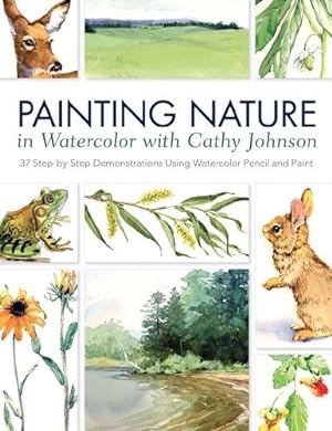 Seller image for Painting Nature in Watercolor with Cathy Johnson: 37 Step-by-Step Demonstrations Using Watercolor Pencil and Paint for sale by Pieuler Store