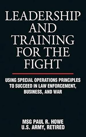 Imagen del vendedor de Leadership and Training for the Fight: Using Special Operations Principles to Succeed in Law Enforcement, Business, and War a la venta por Pieuler Store