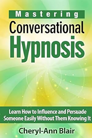 Immagine del venditore per Mastering Conversational Hypnosis: Learn How to Influence and Persuade Someone Easily Without Them Knowing It venduto da Pieuler Store