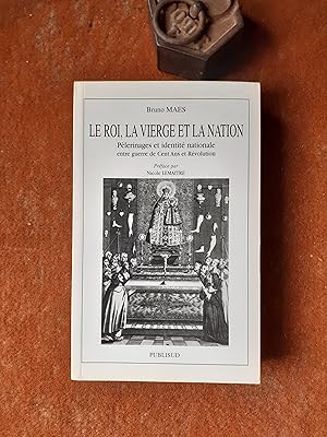 Le Roi, la Vierge et la Nation - Pèlerinages et identité nationale entre guerre de Cent Ans et Ré...