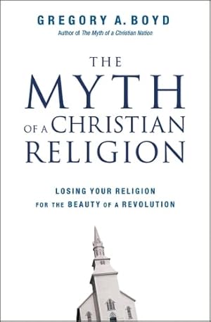 Bild des Verkufers fr The Myth of a Christian Religion: Losing Your Religion for the Beauty of a Revolution zum Verkauf von Pieuler Store