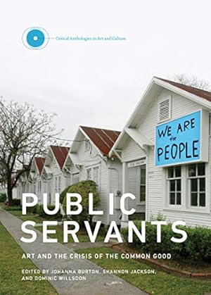Seller image for Public Servants: Art and the Crisis of the Common Good (Critical Anthologies in Art and Culture) for sale by Pieuler Store