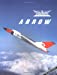 Image du vendeur pour Avro Arrow: The Story of the Avro Arrow From Its Evolution To Its Extinction mis en vente par Pieuler Store