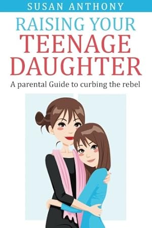 Seller image for Raising Your Teenage Daughter: A Guide to Curbing the Rebel for sale by Pieuler Store