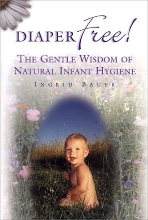 Imagen del vendedor de Diaper Free! The Gentle Wisdom of Natural Infant Hygiene a la venta por Pieuler Store