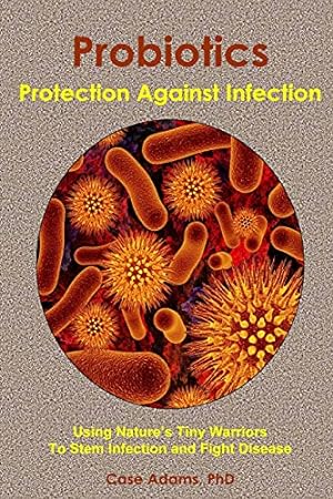 Immagine del venditore per Probiotics - Protection Against Infection: Using Nature's Tiny Warriors To Stem Infection and Fight Disease venduto da Pieuler Store