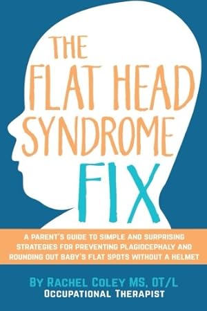 Bild des Verkufers fr The Flat Head Syndrome Fix: A Parent's Guide to Simple and Surprising Strategies for Preventing Plagiocephaly and Rounding Out Baby's Flat Spots Without a Helmet zum Verkauf von Pieuler Store