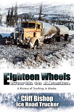 Bild des Verkufers fr Eighteen Wheels North to Alaska: A History of Trucking in Alaska zum Verkauf von Pieuler Store