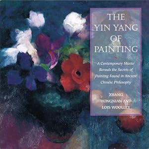 Bild des Verkufers fr The Yin/Yang of Painting: A Contemporary Master Reveals the Secrets of Painting Found in Ancient Chinese Philosophy zum Verkauf von Pieuler Store