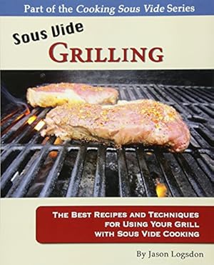 Image du vendeur pour Sous Vide Grilling: The Best Recipes and Techniques for Using Your Grill with Sous Vide Cooking (Cooking Sous Vide) mis en vente par Pieuler Store