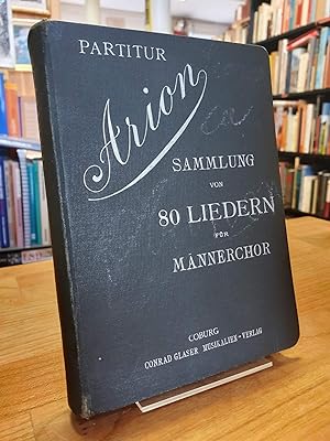 Arion - Eine Sammlung von 80 Liedern für vierstimmigen Männerchor,