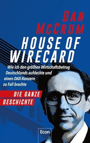 House of Wirecard Wie ich den größten Wirtschaftsbetrug Deutschlands aufdeckte und einen DAX-Konz...
