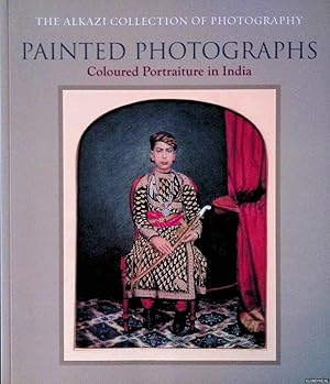 Seller image for The Alkazi Collection of Photography: Painted Photographs: Coloured Portraiture in India for sale by Klondyke