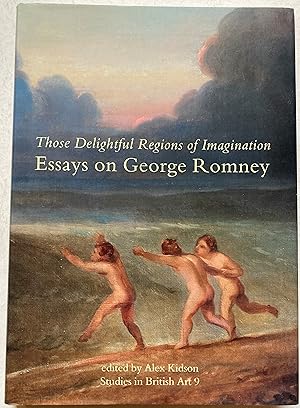 Those Delightful Regions Of Imagination - Essays On George Romney