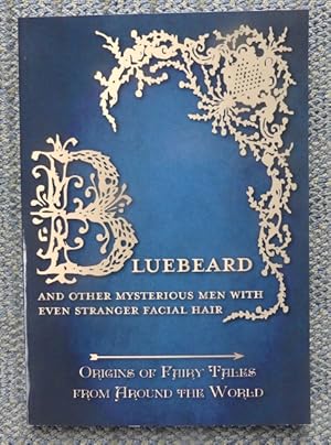 Immagine del venditore per BLUEBEARD AND OTHER MYSTERIOUS MEN WITH EVEN STRANGER FACIAL HAIR. ORIGINS OF FAIRY TALES FROM AROUND THE WORLD. venduto da Capricorn Books