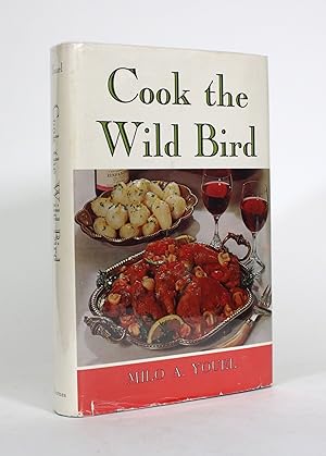 Cook the Wild Bird: An Erudite Treatise on the Joy of Hunting, Cooking and Eating Game Birds, Con...