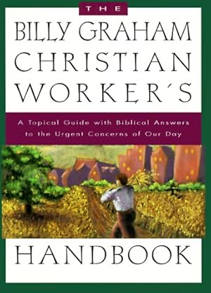 Seller image for The Billy Graham Christian Worker's Handbook: A Topical Guide with Biblical Answers to the Urgent Concerns of Our Day for sale by Pieuler Store