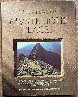 Seller image for The Atlas of Mysterious Places: The World's Unexplained Sacred Sites, Symbolic Landscapes, Ancient Cities and Lost Lands for sale by The Glass Key