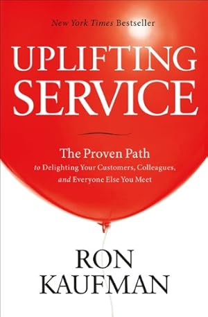 Immagine del venditore per Uplifting Service: The Proven Path to Delighting Your Customers, Colleagues, and Everyone Else You Meet venduto da Pieuler Store