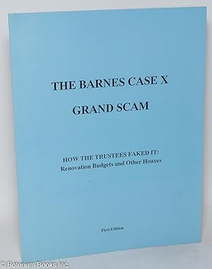 Immagine del venditore per The Barnes Case X Grand Scam. How the Trustees Faked it: Renovation Budgets and Other Hoaxes venduto da Bolerium Books Inc.