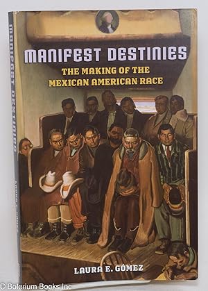 Imagen del vendedor de Manifest destinies; the making of the Mexican American race a la venta por Bolerium Books Inc.