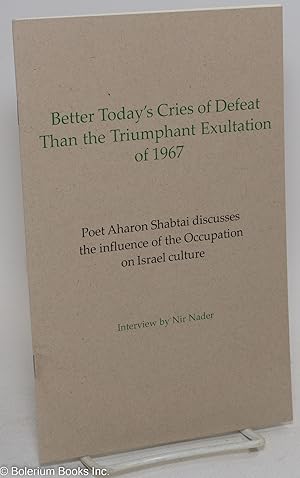 Seller image for Better today's cries of defeat than the triumphant exultation of 1967; poet Aharon Shabtai discusses the influence of the Occupation on Israel culture for sale by Bolerium Books Inc.