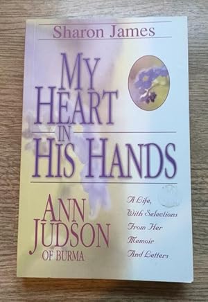 Seller image for My Heart in His Hands: Ann Judson of Burma: A Life, with Selections from Her Memoir and Letters for sale by Peter & Rachel Reynolds