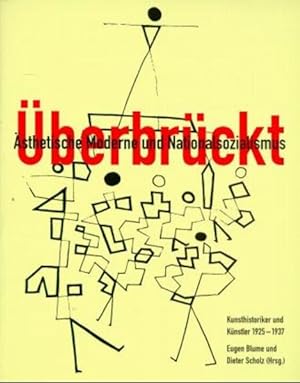 Überbrückt: Ästhetische Moderne und Nationalsozialismus. Kunsthistoriker und Künstler 1925-1937