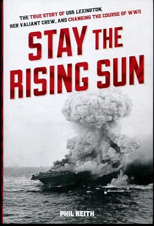 Stay the Rising Sun: The True Story of USS Lexington, Her Valiant Crew, and Changing the Course o...