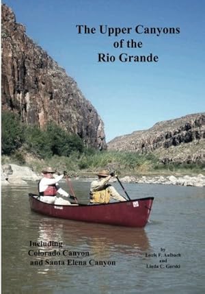 Bild des Verkufers fr The Upper Canyons of the Rio Grande: Presidio to Terlingua Creek, Including Colorado Canyon and Santa Elena Canyon zum Verkauf von Pieuler Store