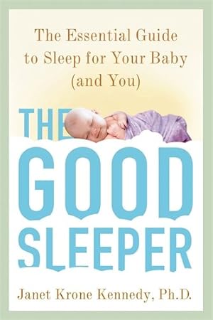 Immagine del venditore per The Good Sleeper: The Essential Guide to Sleep for Your Baby--and You venduto da Pieuler Store