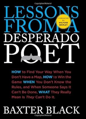 Seller image for Lessons from a Desperado Poet: How to Find Your Way When You Don't Have a Map, How to Win the Game When You Don't Know the Rules, and When Someone . What They Really Mean Is They Can't Do It. for sale by Pieuler Store