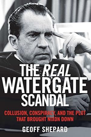 Image du vendeur pour The Real Watergate Scandal: Collusion, Conspiracy, and the Plot That Brought Nixon Down mis en vente par Pieuler Store