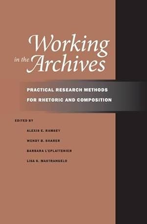 Imagen del vendedor de Working in the Archives: Practical Research Methods for Rhetoric and Composition a la venta por Pieuler Store