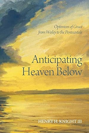 Immagine del venditore per Anticipating Heaven Below: Optimism of Grace from Wesley to the Pentecostals venduto da Pieuler Store