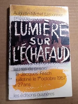 Lumière sur l'Echafaud. Lettres de prison de Jacques Fresch guillotiné le 1er octobre 1957 à 27 ans