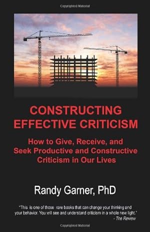 Image du vendeur pour Constructing Effective Criticism: How to Give, Receive, and Seek Productive and Constructive Criticism in Our Lives mis en vente par Pieuler Store