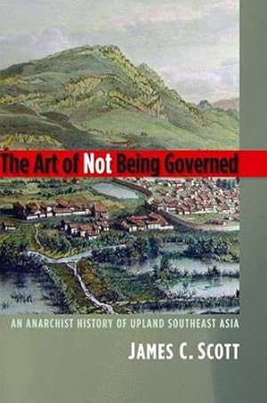 Image du vendeur pour The Art of Not Being Governed: An Anarchist History of Upland Southeast Asia (Yale Agrarian Studies Series) mis en vente par Pieuler Store