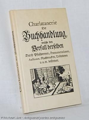 Charlatanerie der Buchhandlung, welche den Verfall derselben durch Pfuschereyen, Praenumerationes...