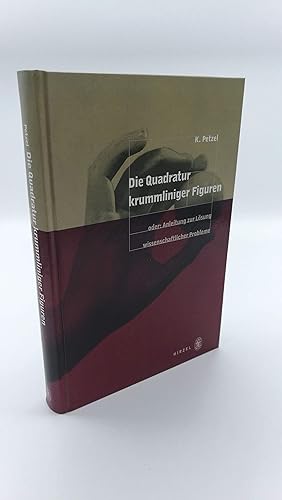 Die Quadratur krummliniger Figuren oder Anleitung zur Lösung wissenschaftlicher Probleme / Karlhe...