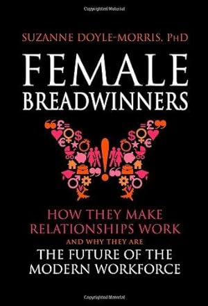 Seller image for Female Breadwinners: How they Make Relationships Work and Why They are the Future of the Modern Workforce for sale by WeBuyBooks
