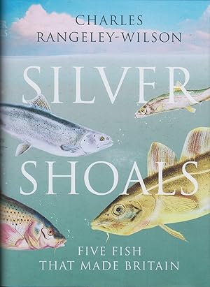 Seller image for SILVER SHOALS: FIVE FISH THAT MADE BRITAIN. By Charles Rangeley-Wilson. for sale by Coch-y-Bonddu Books Ltd