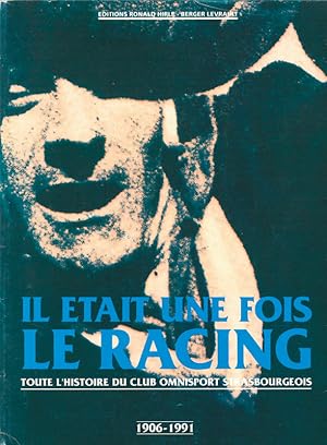 Il Était Une Fois Le Racing - Toute l'histoire du club omnisport Strasbourg 1906 - 1991.