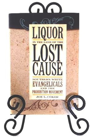 Liquor in the Land of the Lost Cause: Southern White Evangelicals and the Prohibition Movement