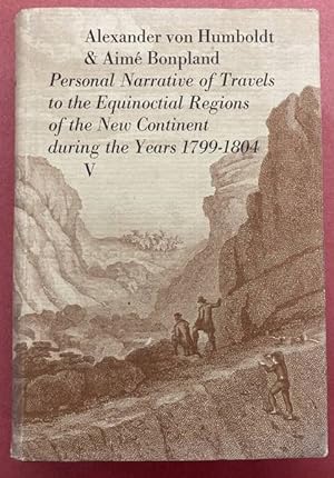 Bild des Verkufers fr Personal Narrative Of Travels To The Equinoctial Regions Of The New Continent. During The Years 1799-1804. With maps and plans. Volume V. zum Verkauf von Frans Melk Antiquariaat