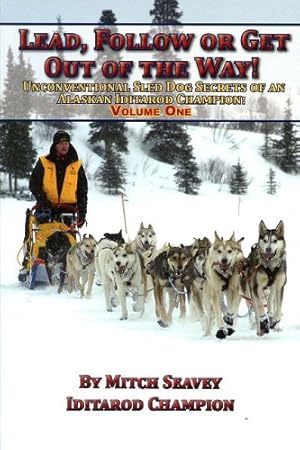 Bild des Verkufers fr Lead, Follow or Get Out of the Way: Unconventional Sled Dog Secrets of an Alaskan Iditarod Champion, Vol. 1 zum Verkauf von Pieuler Store