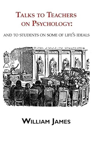 Image du vendeur pour Talks to Teachers on Psychology: And to Students on Some of Life's Ideals mis en vente par Pieuler Store