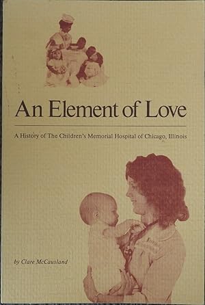 An Element of Love : A History of the Children's Memorial Hospital of Chicago, Illinois