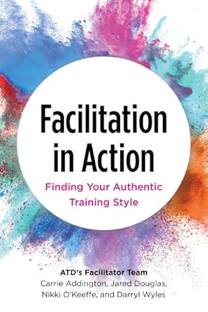 Imagen del vendedor de Facilitation in Action : Finding Your Authentic Training Style a la venta por GreatBookPrices
