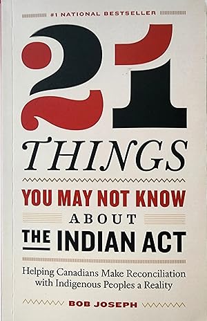 21 Things You May Not Know About the Indian Act: Helping Canadians Make Reconciliation with Indig...